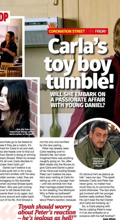  ??  ?? …but she has more important things on her mind earlier in the week Peter is not impressed with Carla’s move!