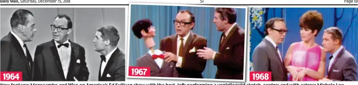  ??  ?? New footage: Morecambe and Wise on America’s Ed Sullivan show with the host, left; performing a ventriloqu­ist sketch, centre; and with actress Michele Lee 1968 1967 1964