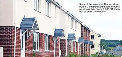  ?? ?? Some of the new council homes already built in Carmarthen­shire as the council plans to deliver nearly 2,200 affordable homes across the county.