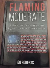  ?? GEORGIANA VINES/SPECIAL TO THE NEWS SENTINEL ?? “Flaming Moderate: A Riveting Journey and Quest to Save Democracy” is by Bo Roberts.