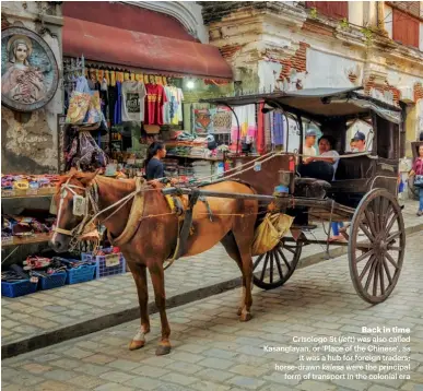  ??  ?? Back in time Crisologo St (left) was also called Kasanglaya­n, or ‘Place of the Chinese’, as it was a hub for foreign traders; horse-drawn kalesa were the principal form of transport in the colonial era