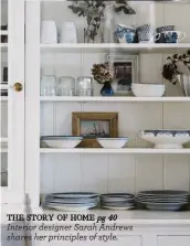  ?? ?? THE STORY OF HOME pg 40
Interior designer Sarah Andrews shares her principles of style.