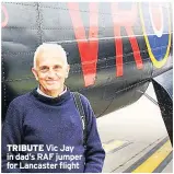  ??  ?? TRIBUTE Vic Jay in dad’s RAF jumper for Lancaster flight