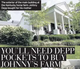  ??  ?? The exterior of the main building at the Kentucky horse farm Johhny Depp bought for his mother