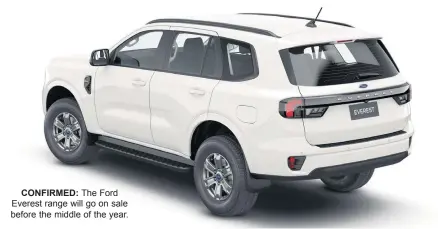  ?? ?? CONFIRMED: The Ford Everest range will go on sale before the middle of the year.