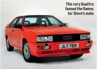  ??  ?? This very Quattro fanned the flames for Steve’s mate