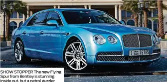  ??  ?? SHOW STOPPER The new Flying Spur from Bentley is stunning inside out, but a petrol guzzler