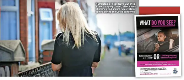  ?? ?? Humberside Police have launched a new campaign, inset, after cases of online child sexual exploitati­on spiked during the Covid pandemic