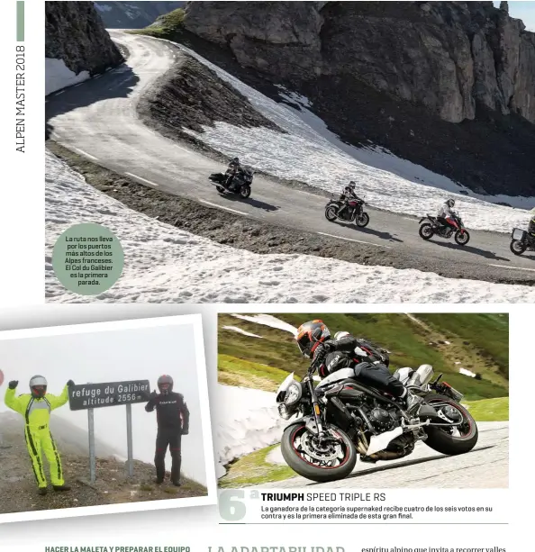  ??  ?? La ruta nos lleva por los puertos más altos de los Alpes franceses. El Col du Galibier es la primera parada. TRIUMPH SPEED TRIPLE RS La ganadora de la categoría supernaked recibe cuatro de los seis votos en su contra y es la primera eliminada de esta gran fi nal.