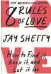  ?? ?? 8 Rules of Love: How to Find it, Keep it, And Let It Go Jay Shetty Simon & Schuster Canada 320 pages $34.99