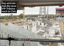  ??  ?? Das wird einmal die neue VIP- Tribüne – noch ist Zeit.