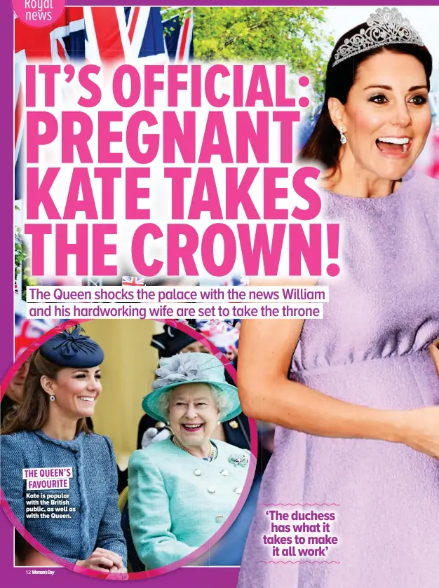  ??  ?? THE QUEEN’S FAVOURITE Kate is popular with the British public, as well as with the Queen. ‘The duchess has what it takes to make it all work’