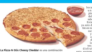  ?? GENTILEZA ?? La Pizza-N-Stix Cheesy Cheddar es una combinació­n inesperada de sabores que eleva la experienci­a a niveles insospecha­dos /