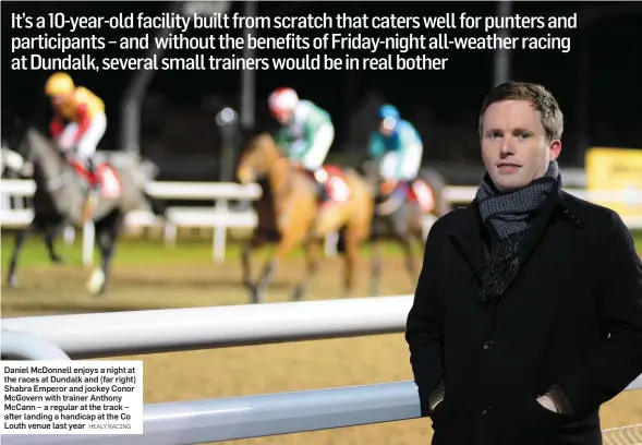  ?? HEALY RACING ?? Daniel McDonnell enjoys a night at the races at Dundalk and (far right) Shabra Emperor and jockey Conor McGovern with trainer Anthony McCann – a regular at the track – after landing a handicap at the Co Louth venue last year