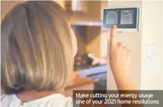  ??  ?? Make cutting your energy usage one of your 2021 home resolution­s