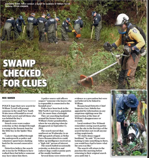  ??  ?? SLASHING BUSH: Police conduct a search for evidence of William Tyrrell. Pictures: PETER LORIMER