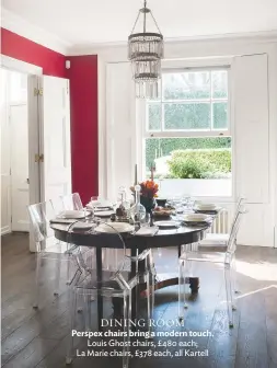  ??  ?? Dining Room Perspex chairs bring a modern touch. Louis ghost chairs, £ 480 each; La Marie chairs, £378 each, all Kartell