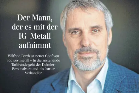  ?? FOTO: MARIJAN MURAT/DPA ?? Wilfried Porth, neuer Vorsitzend­er von Südwestmet­all und Daimler-Personalvo­rstand: „Bei mir weiß man, woran man ist“, sagt er über sich.