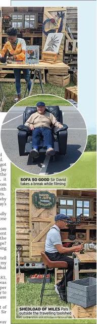  ?? ?? SOFA SO GOOD Sir David takes a break while filming
SHEDLOAD OF MILES Pals outside the travelling toolshed