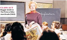  ??  ?? CLASS ACT Maggie Smith in The Prime of Miss Jean Brodie (1969)