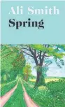  ??  ?? SPRING by Ali Smith (Hamish Hamilton, $34)
Reviewed by Leo Robson