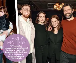  ??  ?? FAMILY MATTERS “We’ve made a commitment,” says Moore of husband of 16 years Bart Freundlich (with Caleb and Liv in 2004 and at January’s Sundance Film Festival).