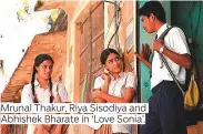  ??  ?? Mrunal Thakur, Riya Sisodiya and Abhishek Bharate in ‘Love Sonia’.