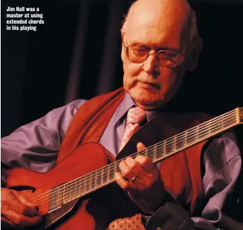  ??  ?? Jim Hall was a master at using extended chords in his playing