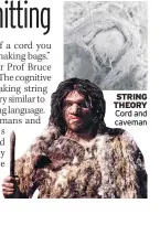  ??  ?? STRING THEORY Cord and caveman