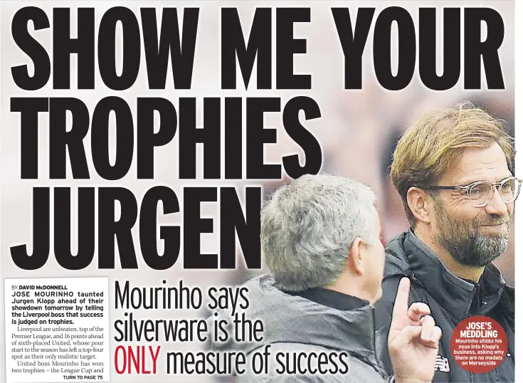  ??  ?? JOSE’S MEDDLING Mourinho sticks his nose into Klopp’s business, asking why there are no medals on Merseyside