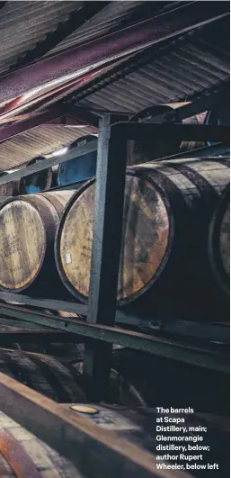  ??  ?? The barrels at Scapa Distillery, main; Glenmorang­ie distillery, below; author Rupert Wheeler, below left