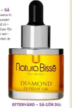  ??  ?? EFTERVÅRD – SÅ GÖR DU: Applicera en olja på väl rengjord hud som får verka över natten. PRODUKT: Natura Bissé, Diamond extreme oil, 1 575 kr/ 30 ml. hudoteket.se