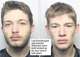  ??  ?? Lee Prendergas­t and Damien Wilkinson were both locked up for four-and-ahalf years