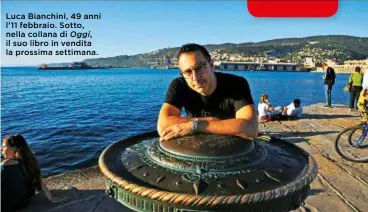  ??  ?? Luca Bianchini, 49 anni l’ 11 febbraio. Sotto, nella collana di Oggi, il suo libro in vendita la prossima settimana.