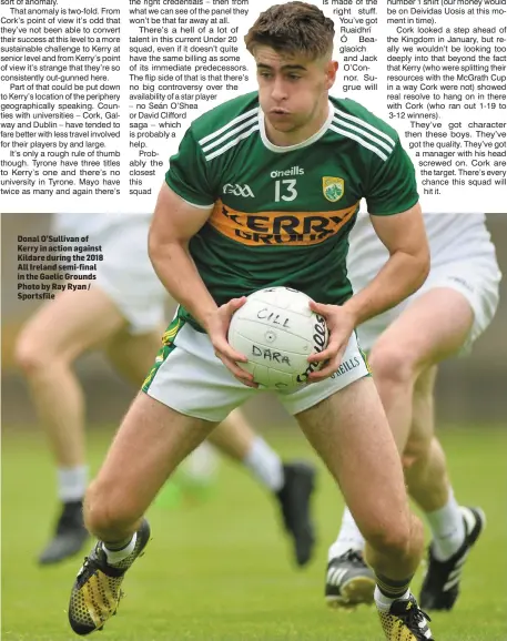  ??  ?? Donal O’Sullivan of Kerry in action against Kildare during the 2018 All Ireland semi-final in the Gaelic Grounds Photo by Ray Ryan / Sportsfile