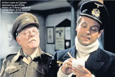  ??  ?? Arthur Lowe as Captain Mainwaring and Philip Madoc as U-Boat Captain in classic Dad’s Army episode The Deadly Attachment