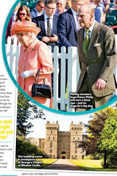 ??  ?? Family members hope Prince Philip will turn a blind eye – just for Eugenie’s big day. The wedding venue is prestigiou­s St George’s Chapel at Windsor Castle.