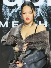  ?? MIKE COPPOLA/GETTY ?? Rihanna is seen Thursday at an event in which she discussed Sunday’s Super Bowl halftime show.