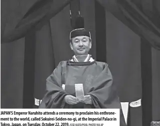  ?? ISSEI KATO/POOL PHOTO VIA AP ?? JapaN’s Emperor Naruhito attends a ceremony to proclaim his enthroneme­nt to the world, called sokuirei-seiden-no-gi, at the Imperial palace in Tokyo, Japan, on Tuesday, October 22, 2019.