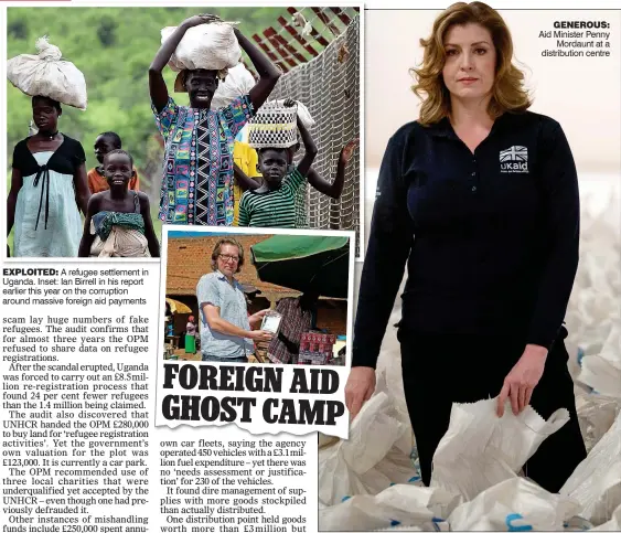  ??  ?? EXPLOITED: A refugee settlement in Uganda. Inset: Ian Birrell in his report earlier this year on the corruption around massive foreign aid payments FOREIGN AID GHOST CAMP Aid Minister Penny Mordaunt at a distributi­on centre GENEROUS: