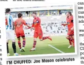  ??  ?? celebrates I’M CHUFFED: Joe Mason