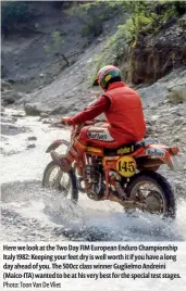  ?? Photo: Toon Van De Vliet ?? Here we look at the Two Day FIM European Enduro Championsh­ip Italy 1982: Keeping your feet dry is well worth it if you have a long day ahead of you. The 500cc class winner Guglielmo Andreini (Maico-ITA) wanted to be at his very best for the special test stages.