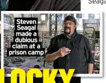  ?? ?? Steven
Seagal made a dubious claim at a prison camp