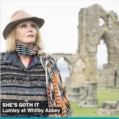  ??  ?? SHE’S GOTH IT
Lumley at Whitby Abbey