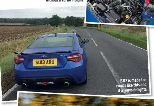  ??  ?? Flat four puts out 197bhp from 2.0 litres without a turbo in sight BRZ is made for roads like this and it always delights