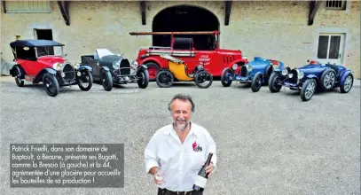  ??  ?? Patrick Friedli, dans son domaine de Baptault, à Beaune, présente ses Bugatti, comme la Brescia (à gauche) et la 44, agrémentée d’une glacière pour accueillir les bouteilles de sa production !