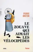  ??  ?? LE ZOUAVE QUI AIMAIT LES VÉLOCIPÈDE­S Pierre Breton Boréal 283 pages