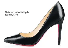  ??  ?? Christian Louboutin Pigalle 100 mm, $795