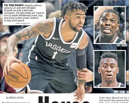  ?? Getty Images (3) ?? TO THE POINT: Already without Jeremy Lin and with D’Angelo Russell out with a left knee contusion, the Nets likely will have to turn to Isaiah Whitehead (inset, top) and Caris LeVert (inset, bottom) to play point guard.