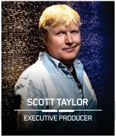  ??  ?? SCOTT TAYLOR EXECUTIVE PRODUCER